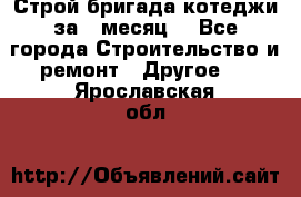 Строй.бригада котеджи за 1 месяц. - Все города Строительство и ремонт » Другое   . Ярославская обл.